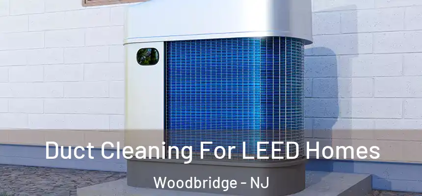  Duct Cleaning For LEED Homes Woodbridge - NJ