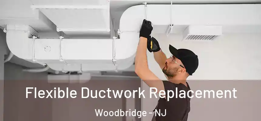 Flexible Ductwork Replacement Woodbridge - NJ