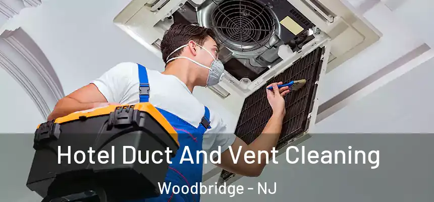 Hotel Duct And Vent Cleaning Woodbridge - NJ