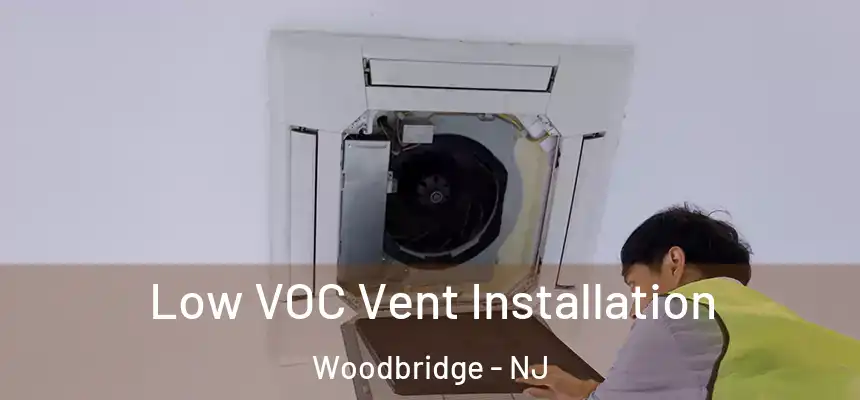 Low VOC Vent Installation Woodbridge - NJ