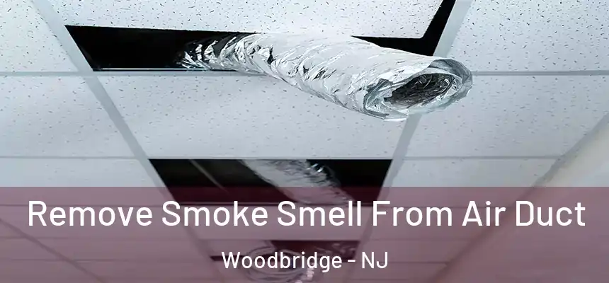 Remove Smoke Smell From Air Duct Woodbridge - NJ
